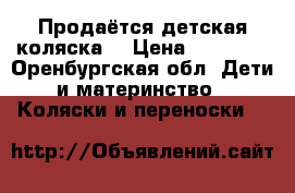 Продаётся детская коляска. › Цена ­ 10 000 - Оренбургская обл. Дети и материнство » Коляски и переноски   